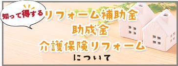 知って得する　リフォーム補助金　助成金　介護保険リフォームについて