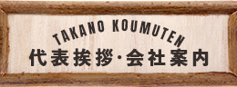 TAKANO KOUMUTEN 会社案内