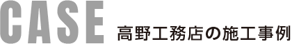 CASE 高野工務店の施工事例