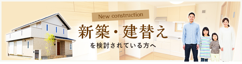 New construction 新築・建替えを検討されている方へ